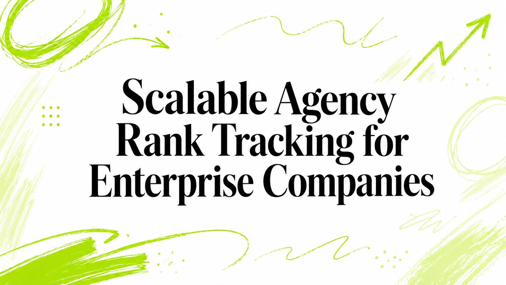 Scalable Agency Rank Tracking for Enterprise Companies