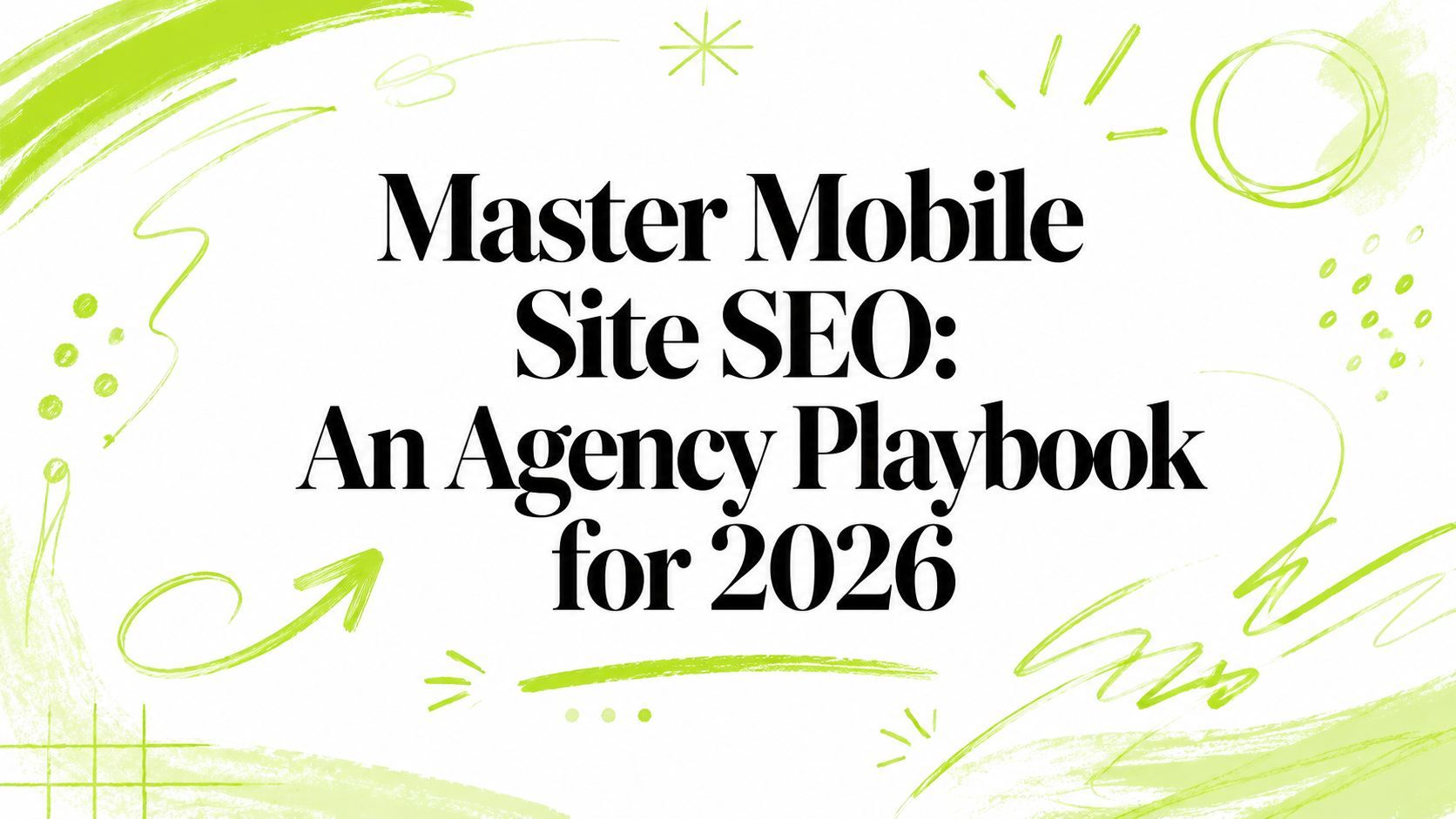 Master Mobile Site SEO: An Agency Playbook for 2026